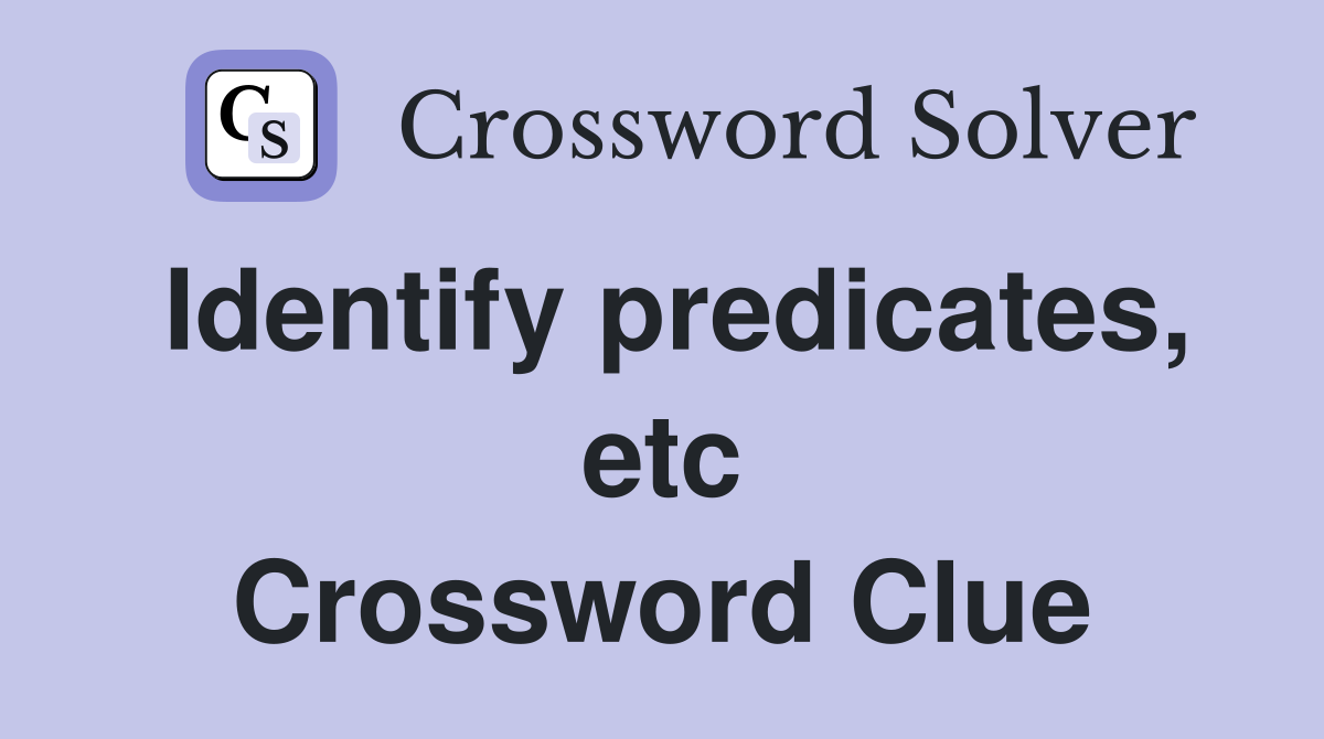 Identify predicates, etc. Crossword Clue Answers Crossword Solver